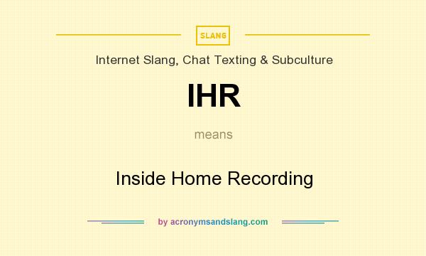 What does IHR mean? It stands for Inside Home Recording