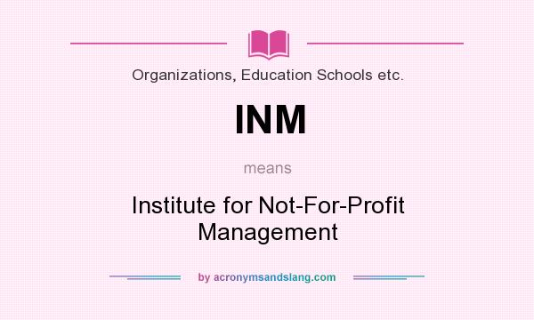 What does INM mean? It stands for Institute for Not-For-Profit Management