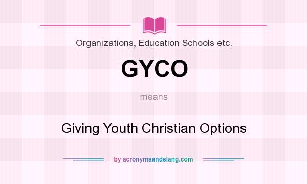 What does GYCO mean? It stands for Giving Youth Christian Options