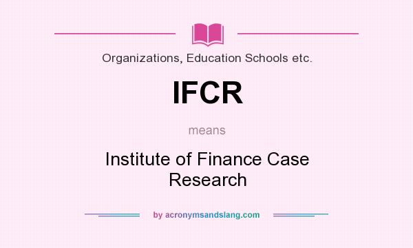 What does IFCR mean? It stands for Institute of Finance Case Research
