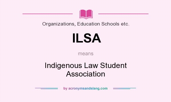 What does ILSA mean? It stands for Indigenous Law Student Association