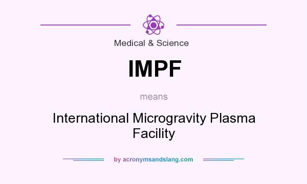 What does IMPF mean? It stands for International Microgravity Plasma Facility