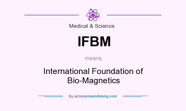 What does IFBM mean? It stands for International Foundation of Bio-Magnetics
