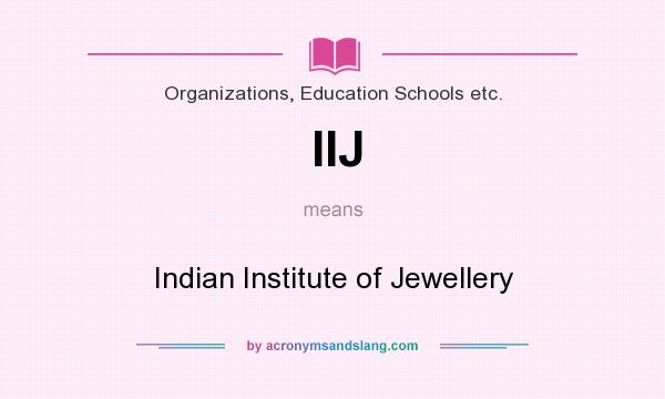 What does IIJ mean? It stands for Indian Institute of Jewellery