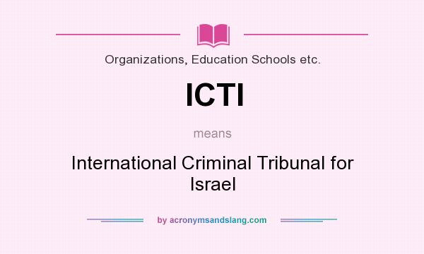 What does ICTI mean? It stands for International Criminal Tribunal for Israel