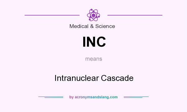 What does INC mean? It stands for Intranuclear Cascade