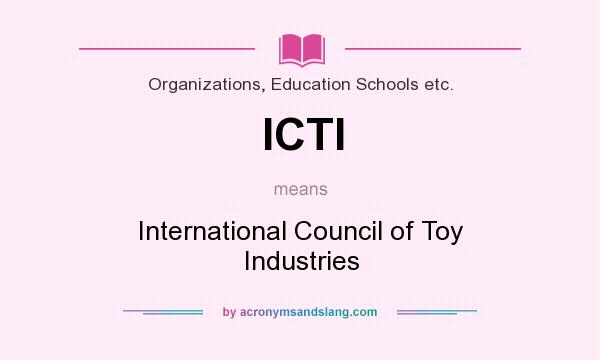 What does ICTI mean? It stands for International Council of Toy Industries