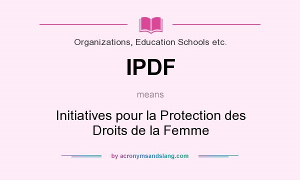 What does IPDF mean? It stands for Initiatives pour la Protection des Droits de la Femme