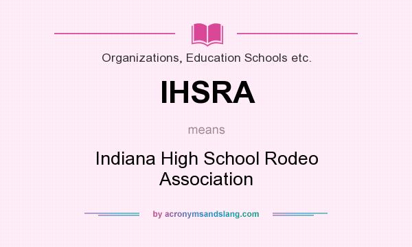What does IHSRA mean? It stands for Indiana High School Rodeo Association