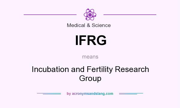 What does IFRG mean? It stands for Incubation and Fertility Research Group