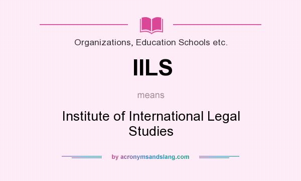 What does IILS mean? It stands for Institute of International Legal Studies