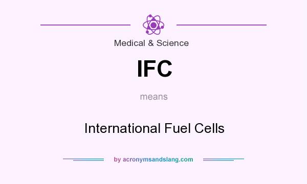 What does IFC mean? It stands for International Fuel Cells
