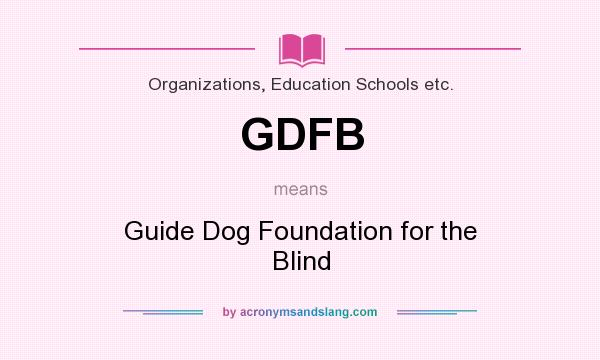 What does GDFB mean? It stands for Guide Dog Foundation for the Blind