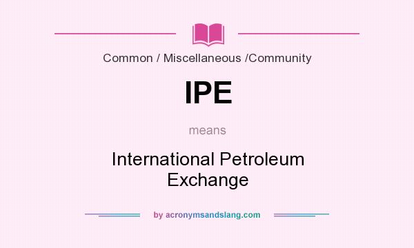 What does IPE mean? It stands for International Petroleum Exchange