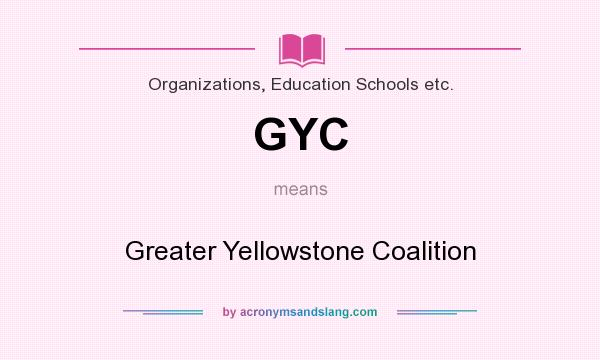 What does GYC mean? It stands for Greater Yellowstone Coalition