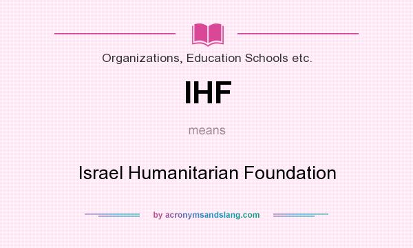 What does IHF mean? It stands for Israel Humanitarian Foundation
