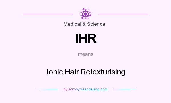 What does IHR mean? It stands for Ionic Hair Retexturising