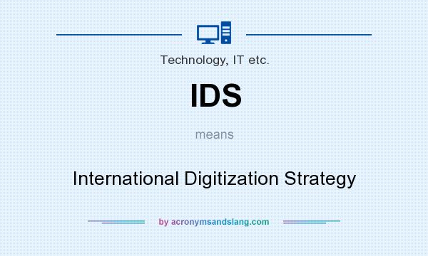 What does IDS mean? It stands for International Digitization Strategy