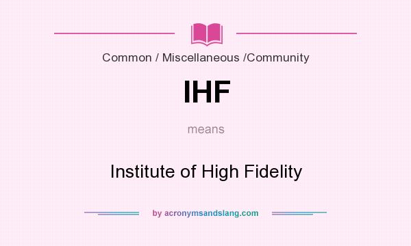 What does IHF mean? It stands for Institute of High Fidelity