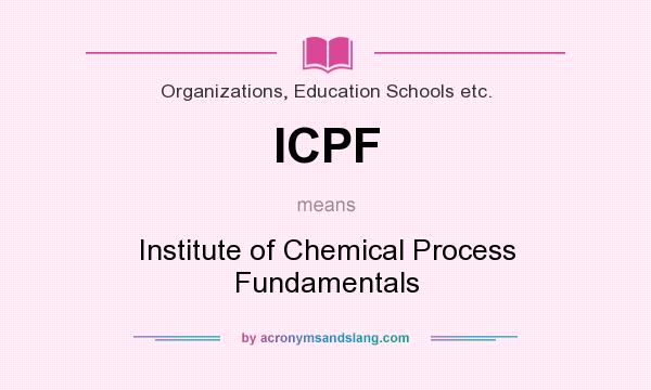 What does ICPF mean? It stands for Institute of Chemical Process Fundamentals