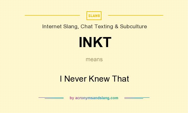 What does INKT mean? It stands for I Never Knew That