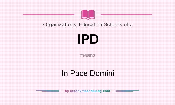 What does IPD mean? It stands for In Pace Domini