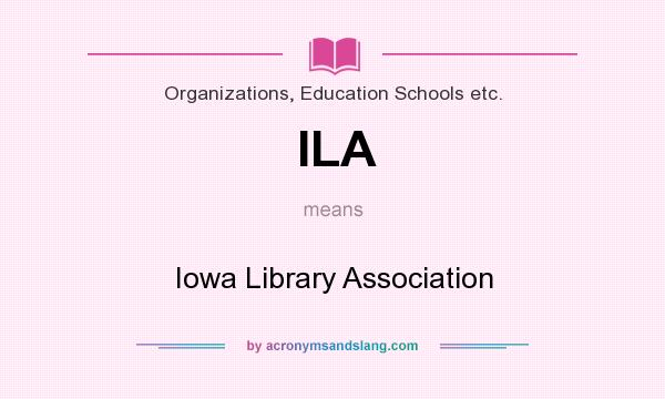 What does ILA mean? It stands for Iowa Library Association