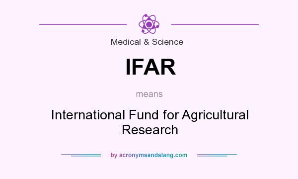 What does IFAR mean? It stands for International Fund for Agricultural Research