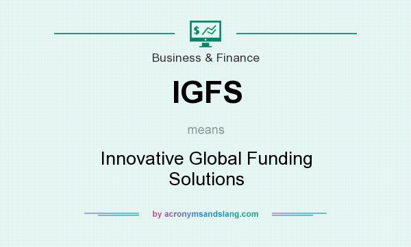 What does IGFS mean? It stands for Innovative Global Funding Solutions