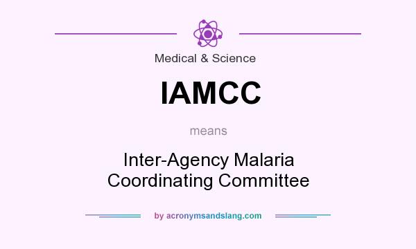 What does IAMCC mean? It stands for Inter-Agency Malaria Coordinating Committee