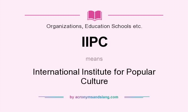 What does IIPC mean? It stands for International Institute for Popular Culture