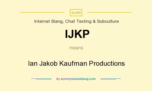 What does IJKP mean? It stands for Ian Jakob Kaufman Productions