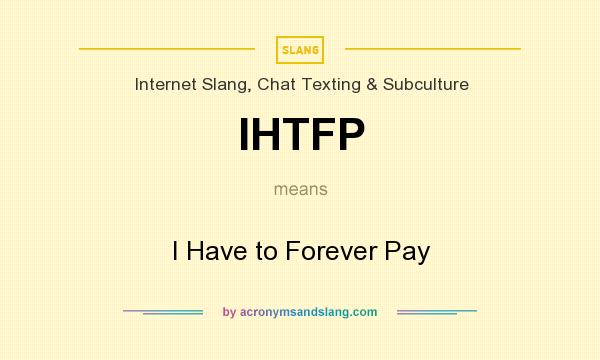 What does IHTFP mean? It stands for I Have to Forever Pay