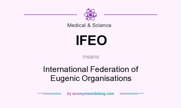 What does IFEO mean? It stands for International Federation of Eugenic Organisations
