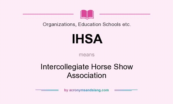 What does IHSA mean? It stands for Intercollegiate Horse Show Association