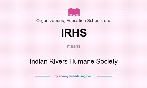 What does IRHS mean? It stands for Indian Rivers Humane Society