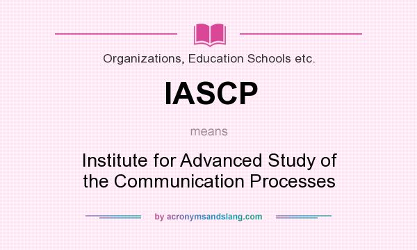 What does IASCP mean? It stands for Institute for Advanced Study of the Communication Processes
