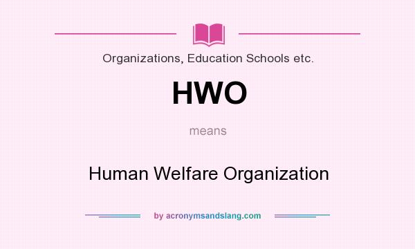 What does HWO mean? It stands for Human Welfare Organization