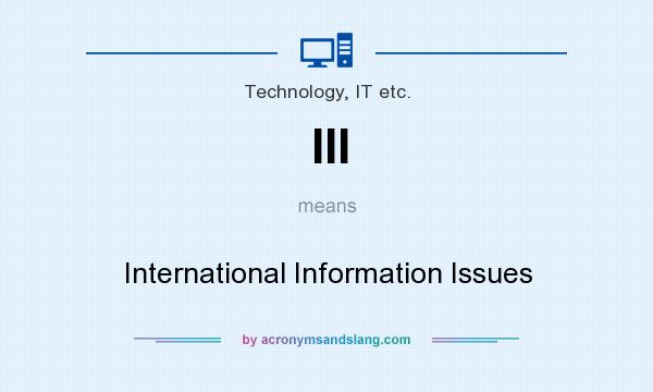 What does III mean? It stands for International Information Issues