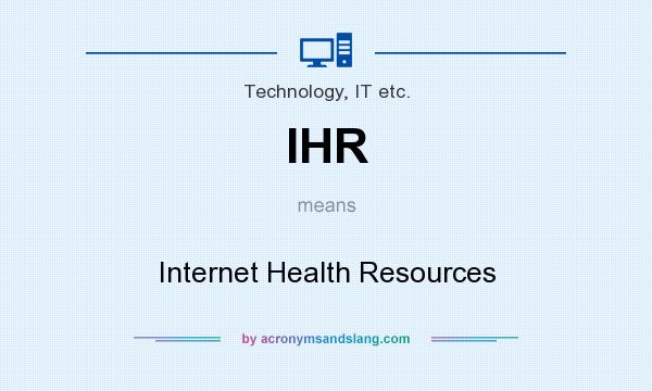 What does IHR mean? It stands for Internet Health Resources