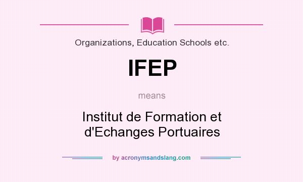 What does IFEP mean? It stands for Institut de Formation et d`Echanges Portuaires