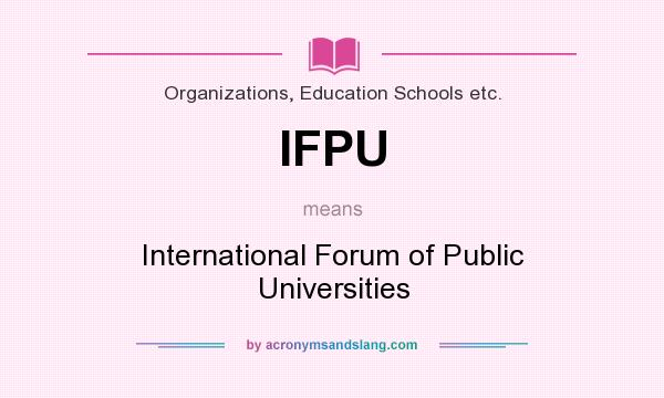 What does IFPU mean? It stands for International Forum of Public Universities