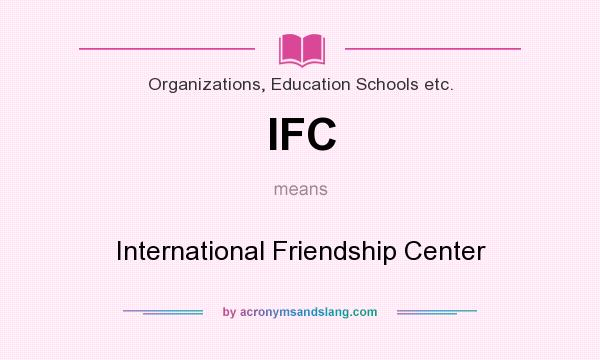 What does IFC mean? It stands for International Friendship Center