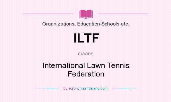 What does ILTF mean? It stands for International Lawn Tennis Federation