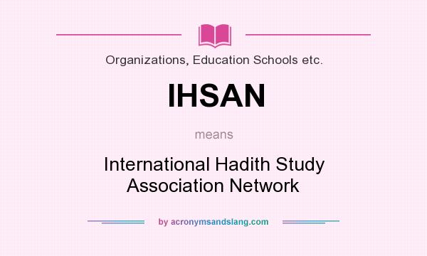 What does IHSAN mean? It stands for International Hadith Study Association Network