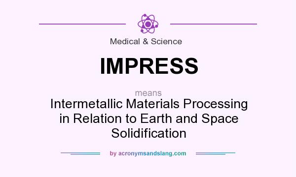 What does IMPRESS mean? It stands for Intermetallic Materials Processing in Relation to Earth and Space Solidification