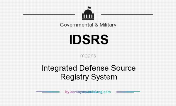 What does IDSRS mean? It stands for Integrated Defense Source Registry System