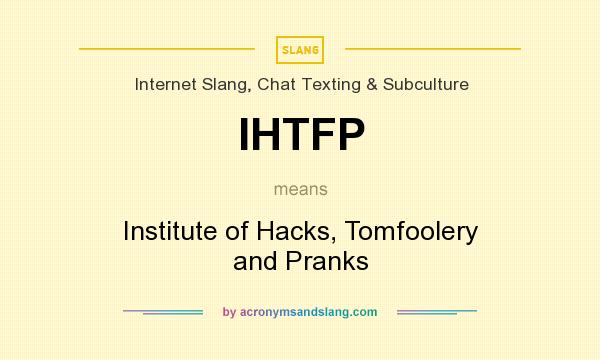 What does IHTFP mean? It stands for Institute of Hacks, Tomfoolery and Pranks
