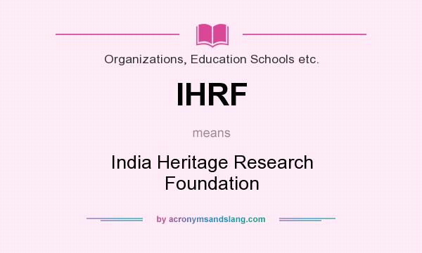 What does IHRF mean? It stands for India Heritage Research Foundation