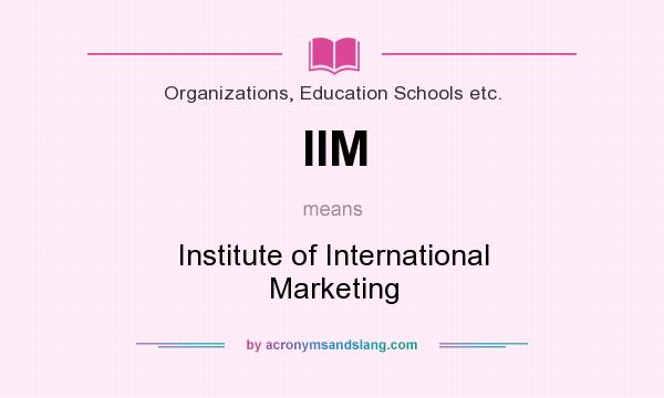 What does IIM mean? It stands for Institute of International Marketing